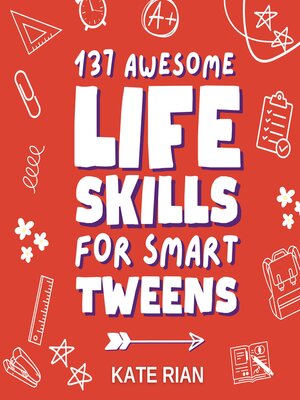 cover image of 137 Awesome Life Skills for Smart Tweens | How to Make Friends, Save Money, Cook, Succeed at School & Set Goals--For Pre Teens & Teenagers
